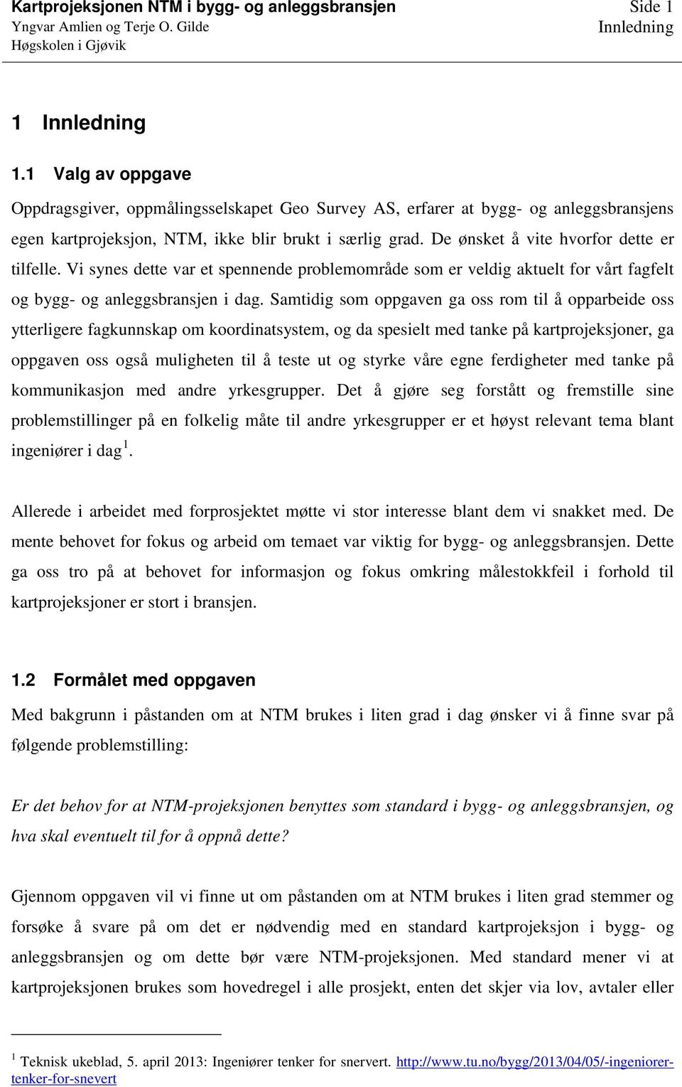 De ønsket å vite hvorfor dette er tilfelle. Vi synes dette var et spennende problemområde som er veldig aktuelt for vårt fagfelt og bygg- og anleggsbransjen i dag.