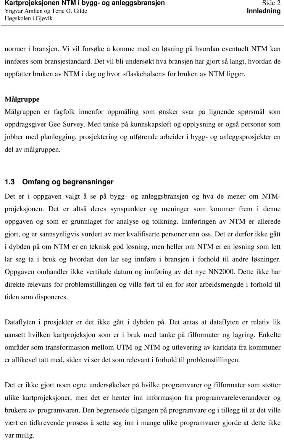 Målgruppe Målgruppen er fagfolk innenfor oppmåling som ønsker svar på lignende spørsmål som oppdragsgiver Geo Survey.