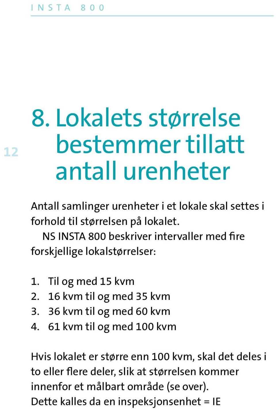 16 kvm til og med 35 kvm 3. 36 kvm til og med 60 kvm 4.