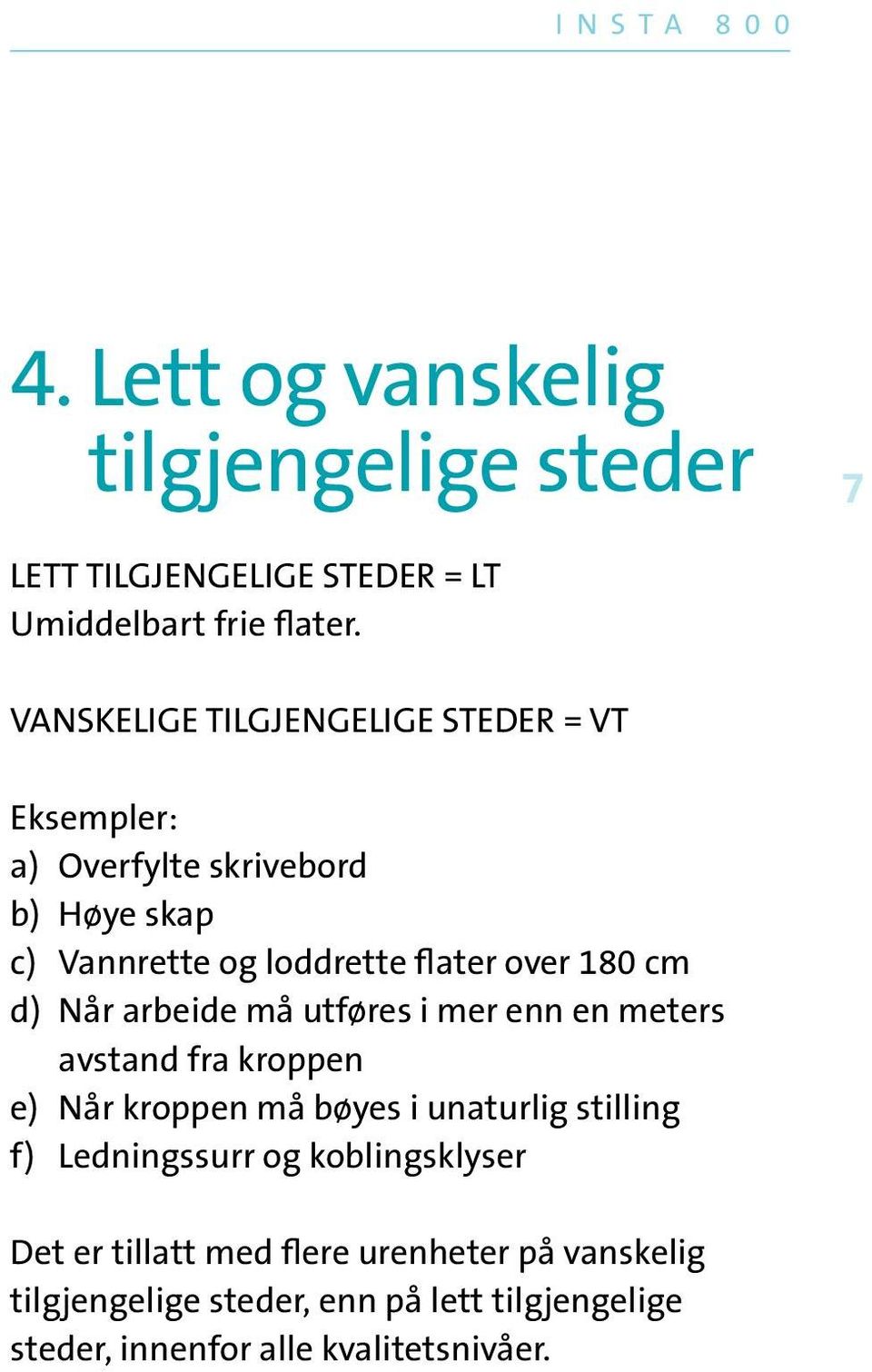 cm d) Når arbeide må utføres i mer enn en meters avstand fra kroppen e) Når kroppen må bøyes i unaturlig stilling f)