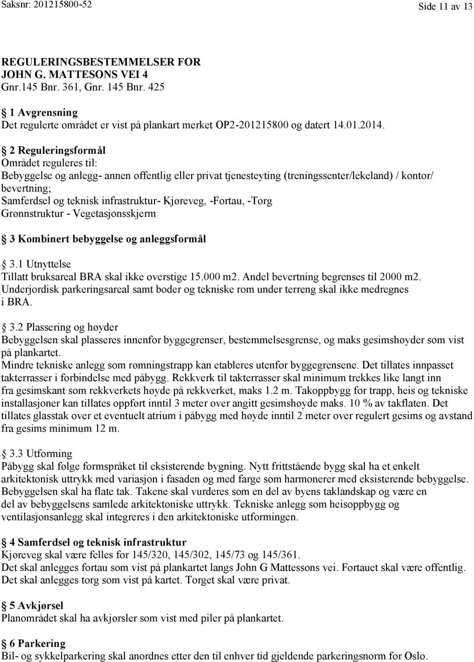 2 Reguleringsformål Området reguleres til: Bebyggelse og anlegg- annen offentlig eller privat tjenesteyting (treningssenter/lekeland) / kontor/ bevertning; Samferdsel og teknisk infrastruktur-