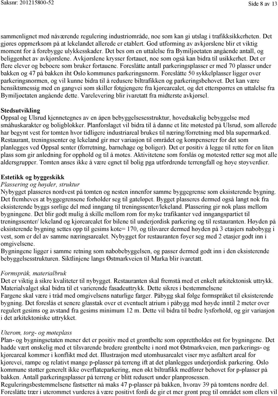 Avkjørslene krysser fortauet, noe som også kan bidra til usikkerhet. Det er flere elever og beboere som bruker fortauene.