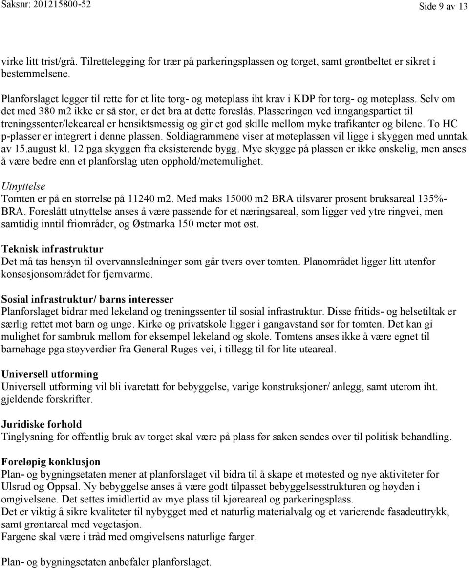 Plasseringen ved inngangspartiet til treningssenter/lekeareal er hensiktsmessig og gir et god skille mellom myke trafikanter og bilene. To HC p-plasser er integrert i denne plassen.