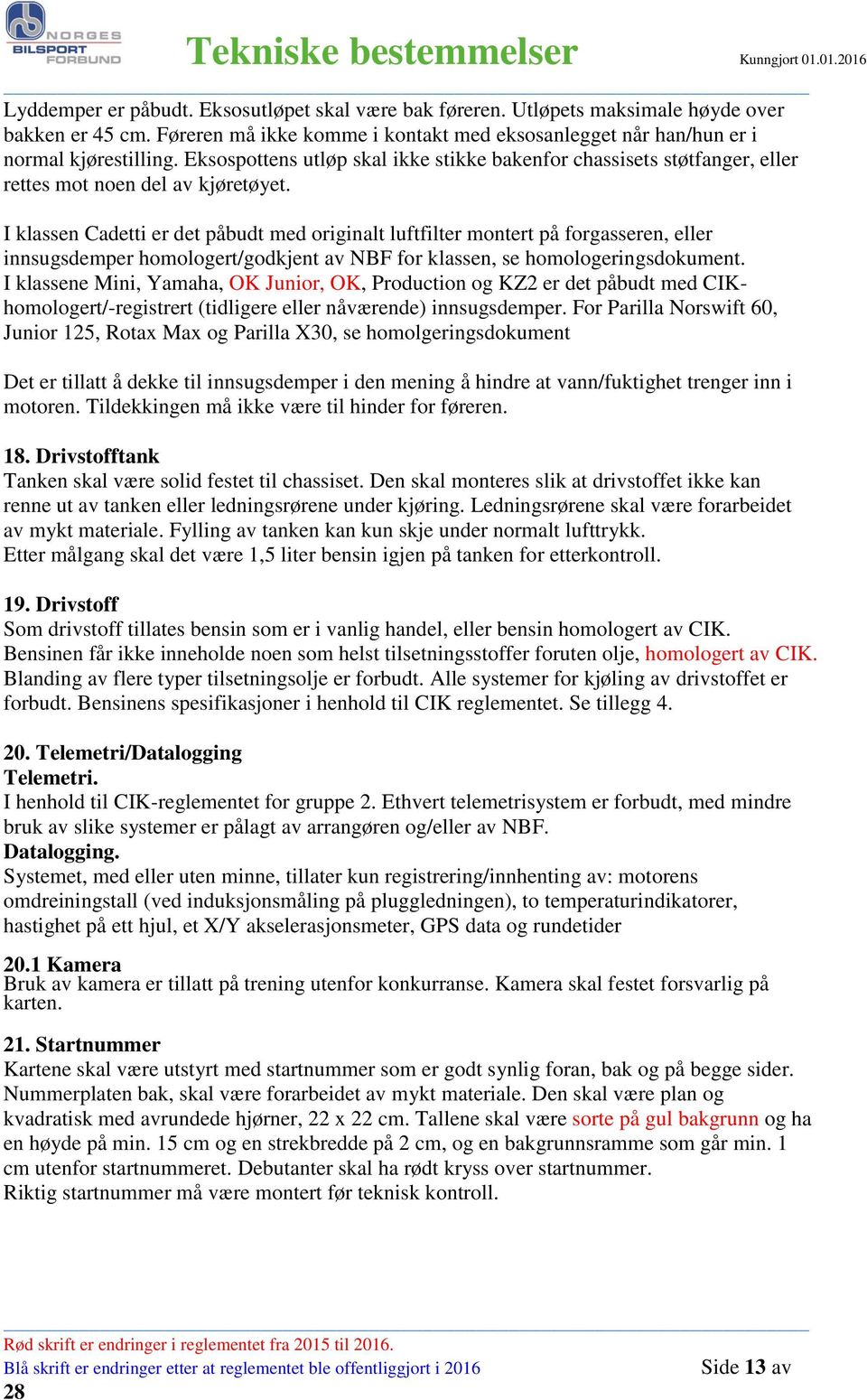 I klassen Cadetti er det påbudt med originalt luftfilter montert på forgasseren, eller innsugsdemper homologert/godkjent av NBF for klassen, se homologeringsdokument.