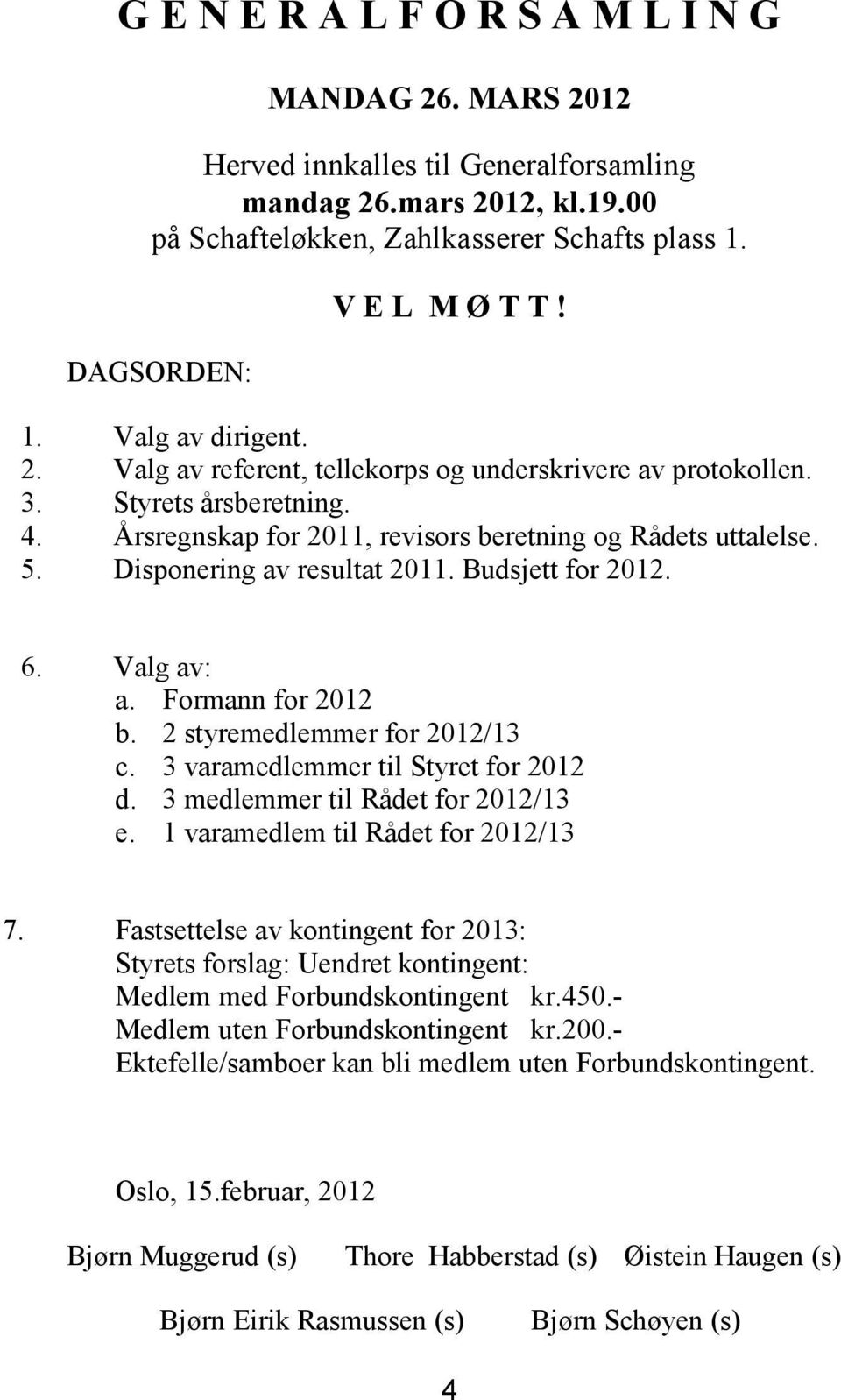 Budsjett for 2012. 6. Valg av: a. Formann for 2012 b. 2 styremedlemmer for 2012/13 c. 3 varamedlemmer til Styret for 2012 d. 3 medlemmer til Rådet for 2012/13 e. 1 varamedlem til Rådet for 2012/13 7.