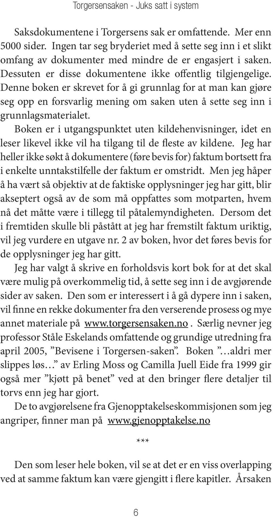 Denne boken er skrevet for å gi grunnlag for at man kan gjøre seg opp en forsvarlig mening om saken uten å sette seg inn i grunnlagsmaterialet.