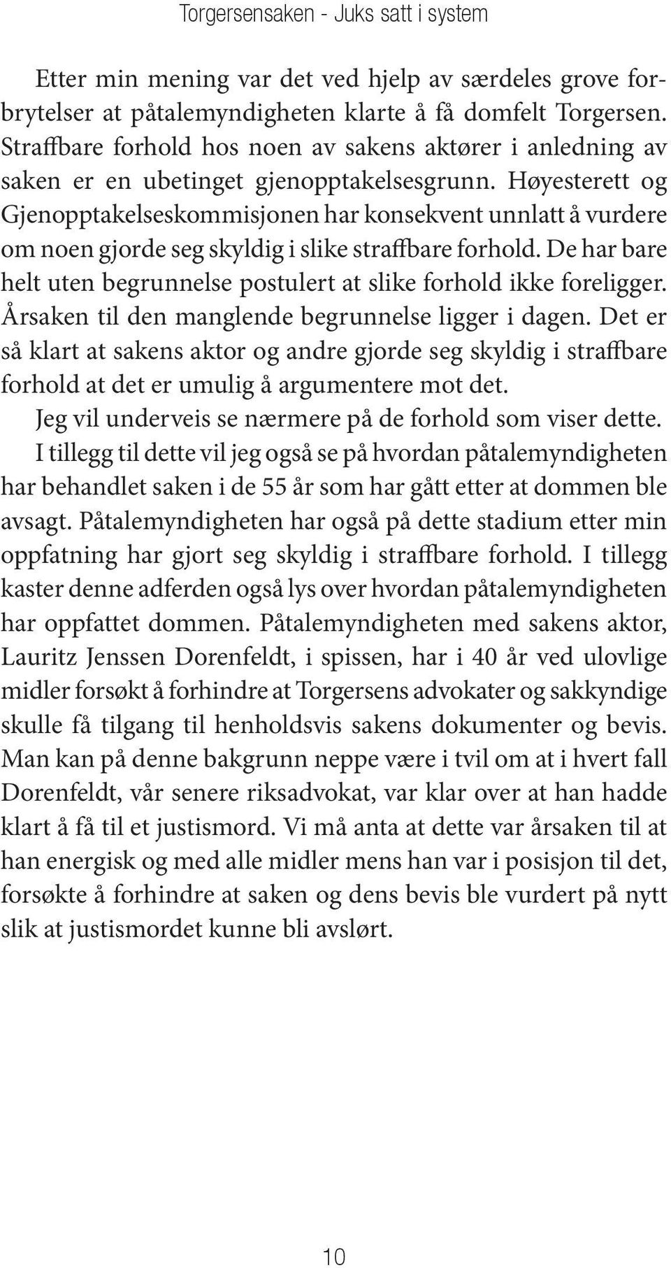 Høyesterett og Gjenopptakelseskommisjonen har konsekvent unnlatt å vurdere om noen gjorde seg skyldig i slike straffbare forhold.