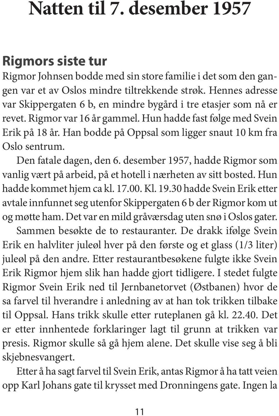 Han bodde på Oppsal som ligger snaut 10 km fra Oslo sentrum. Den fatale dagen, den 6. desember 1957, hadde Rigmor som vanlig vært på arbeid, på et hotell i nærheten av sitt bosted.