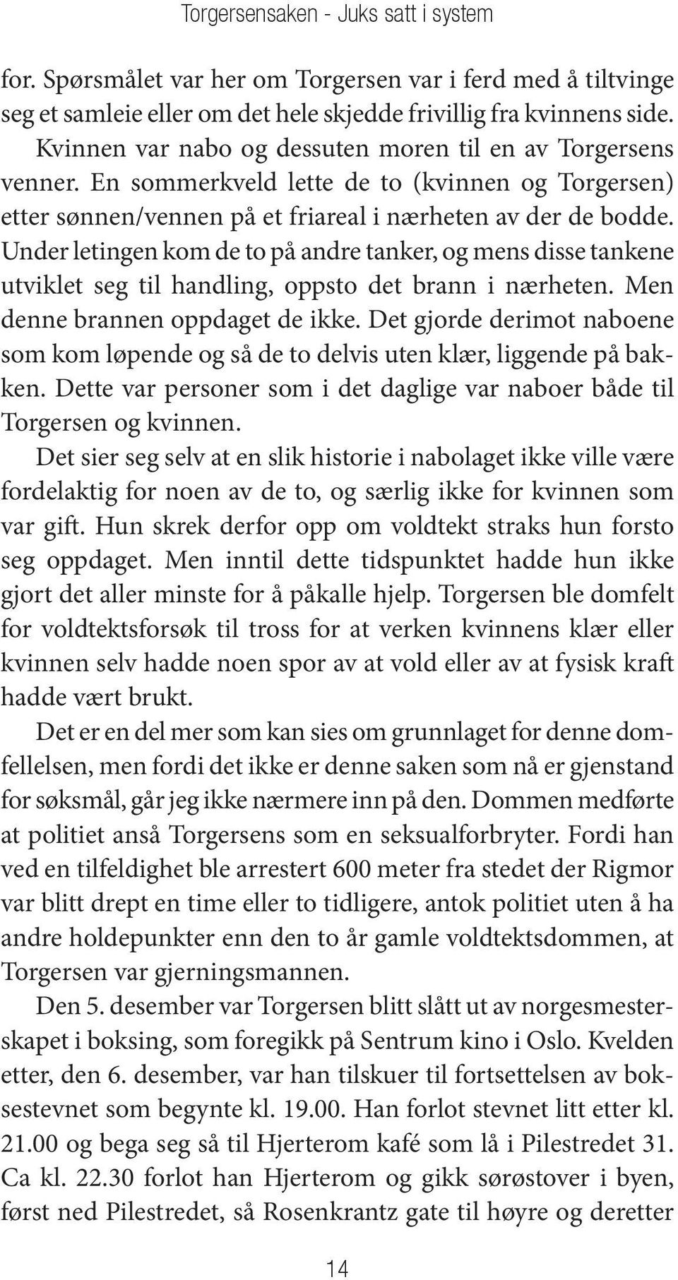 Under letingen kom de to på andre tanker, og mens disse tankene utviklet seg til handling, oppsto det brann i nærheten. Men denne brannen oppdaget de ikke.