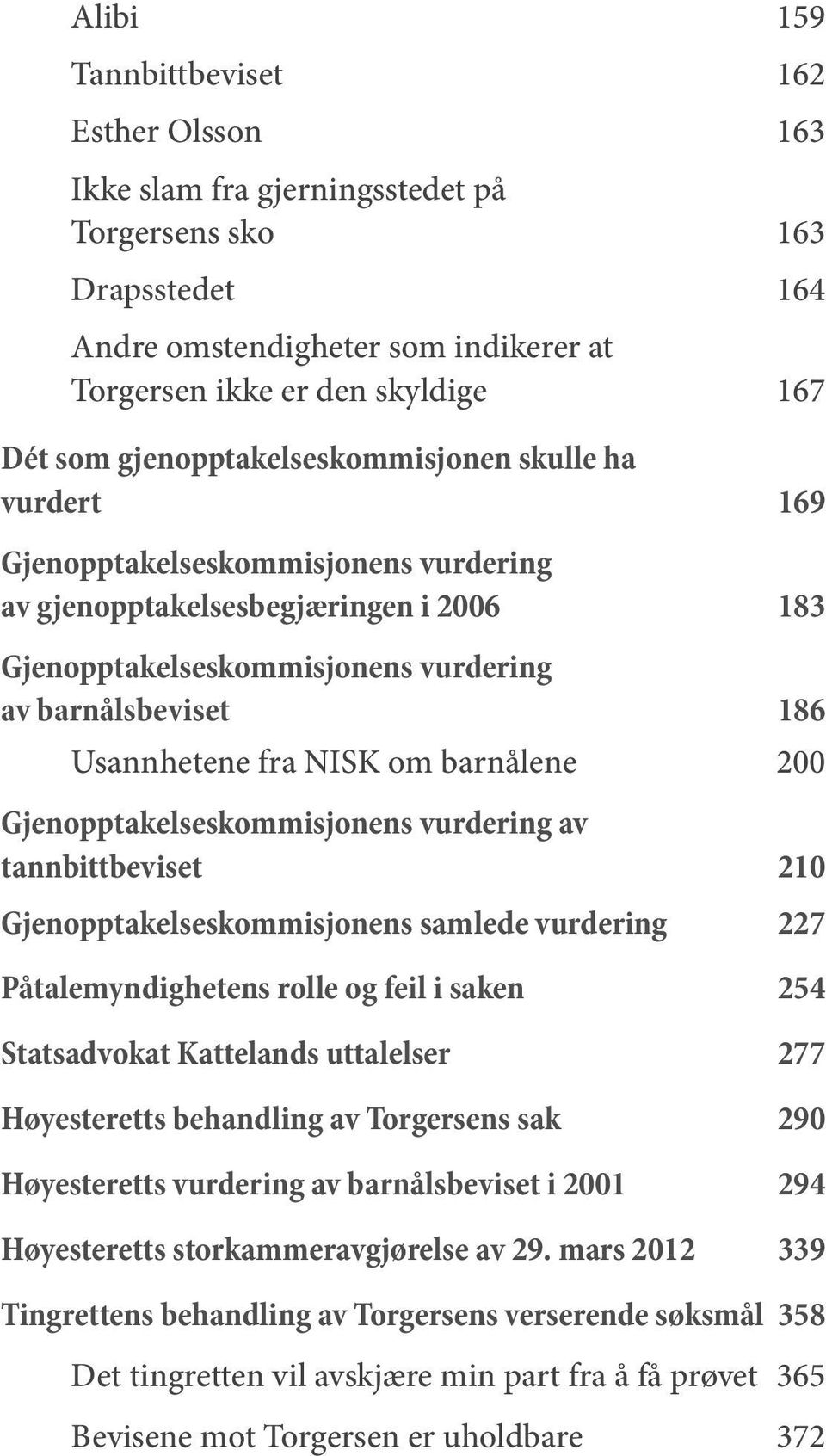 fra NISK om barnålene 200 Gjenopptakelseskommisjonens vurdering av tannbittbeviset 210 Gjenopptakelseskommisjonens samlede vurdering 227 Påtalemyndighetens rolle og feil i saken 254 Statsadvokat