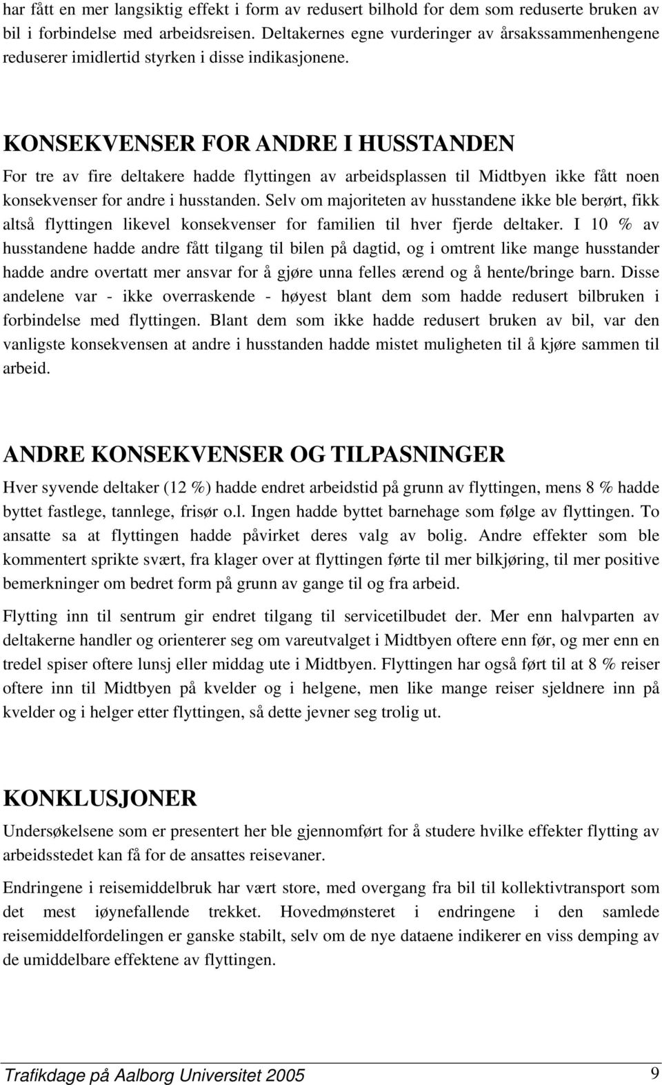 KONSEKVENSER FOR ANDRE I HUSSTANDEN For tre av fire deltakere hadde flyttingen av arbeidsplassen til Midtbyen ikke fått noen konsekvenser for andre i husstanden.