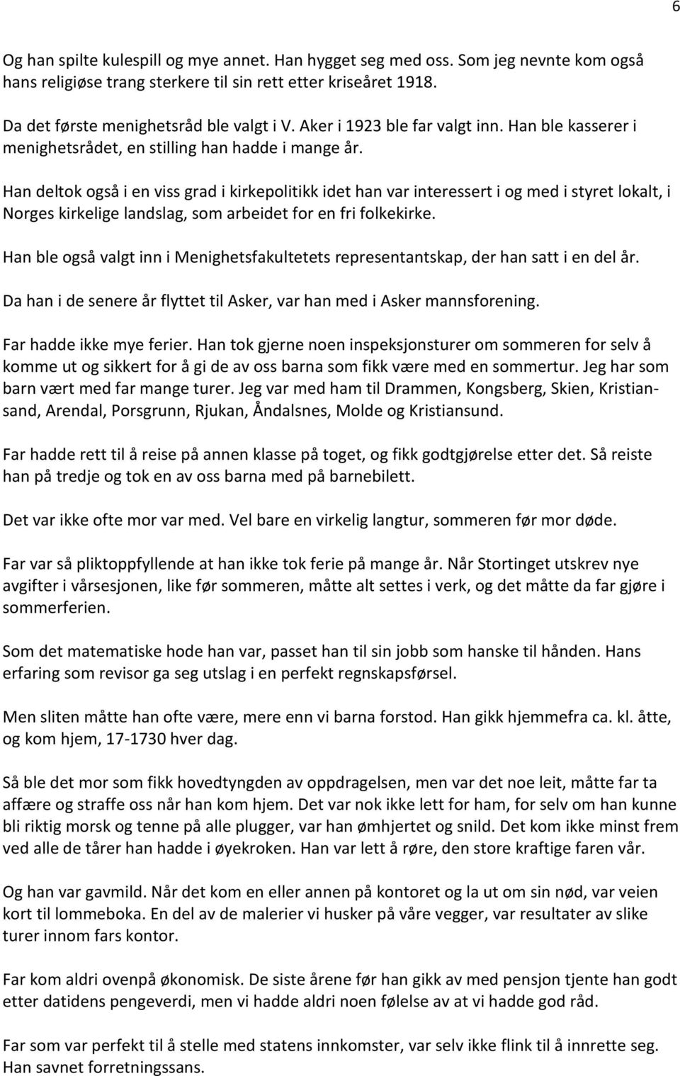 Han deltok også i en viss grad i kirkepolitikk idet han var interessert i og med i styret lokalt, i Norges kirkelige landslag, som arbeidet for en fri folkekirke.