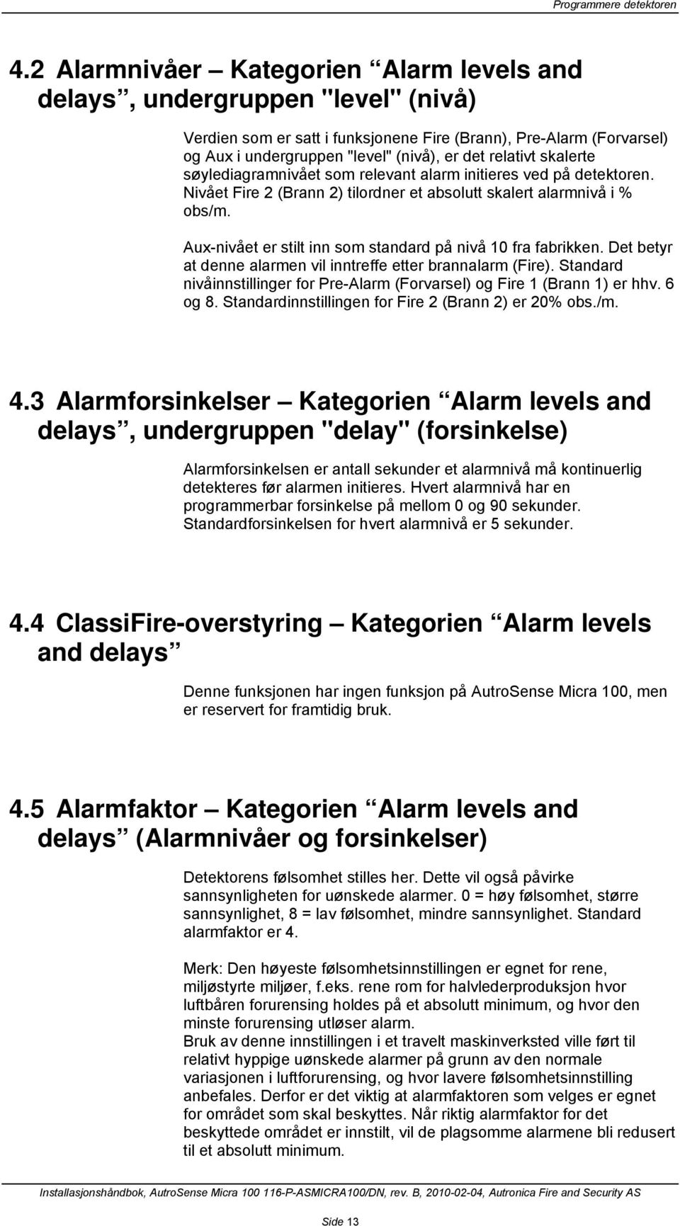 relativt skalerte søylediagramnivået som relevant alarm initieres ved på detektoren. Nivået Fire 2 (Brann 2) tilordner et absolutt skalert alarmnivå i % obs/m.