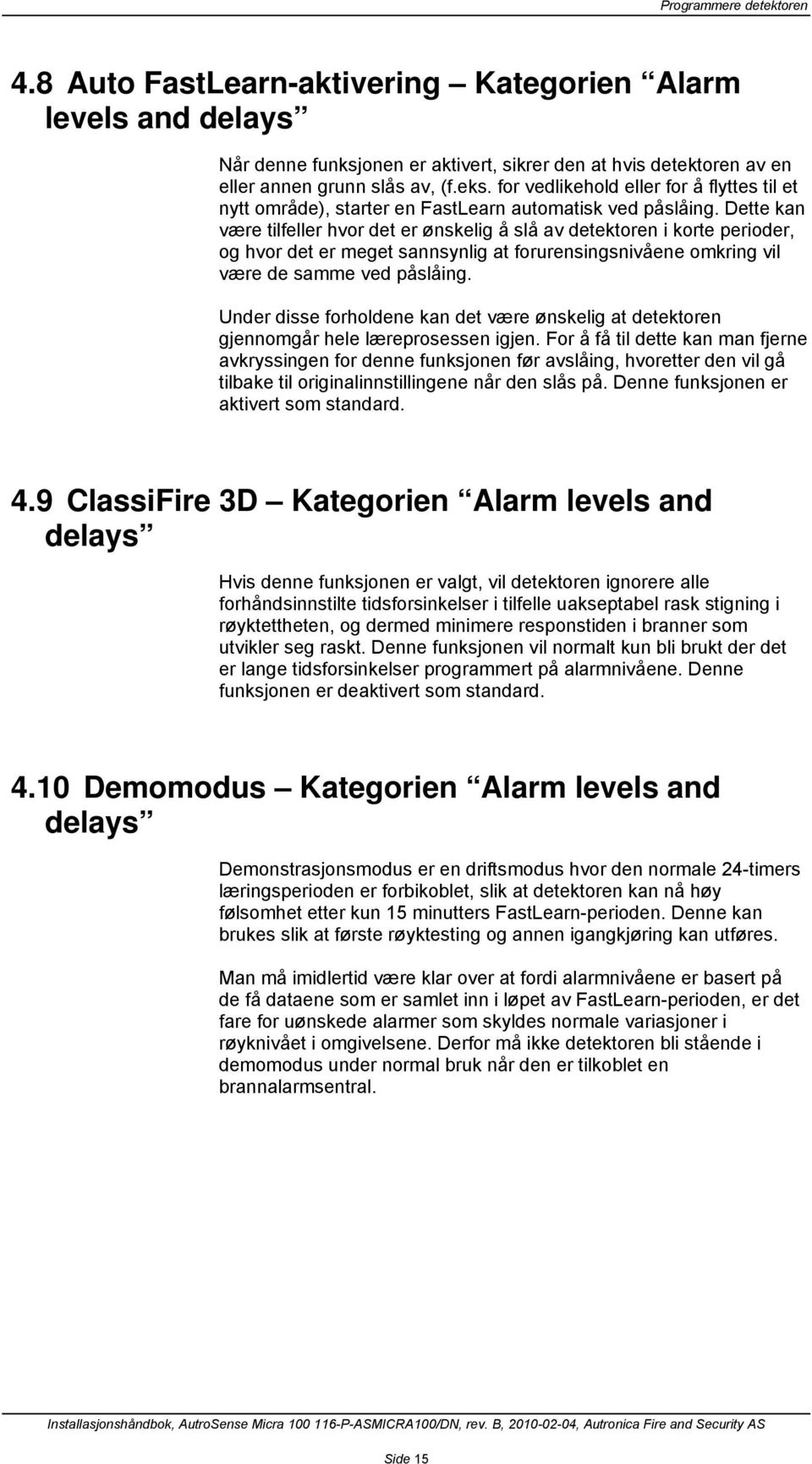 Dette kan være tilfeller hvor det er ønskelig å slå av detektoren i korte perioder, og hvor det er meget sannsynlig at forurensingsnivåene omkring vil være de samme ved påslåing.