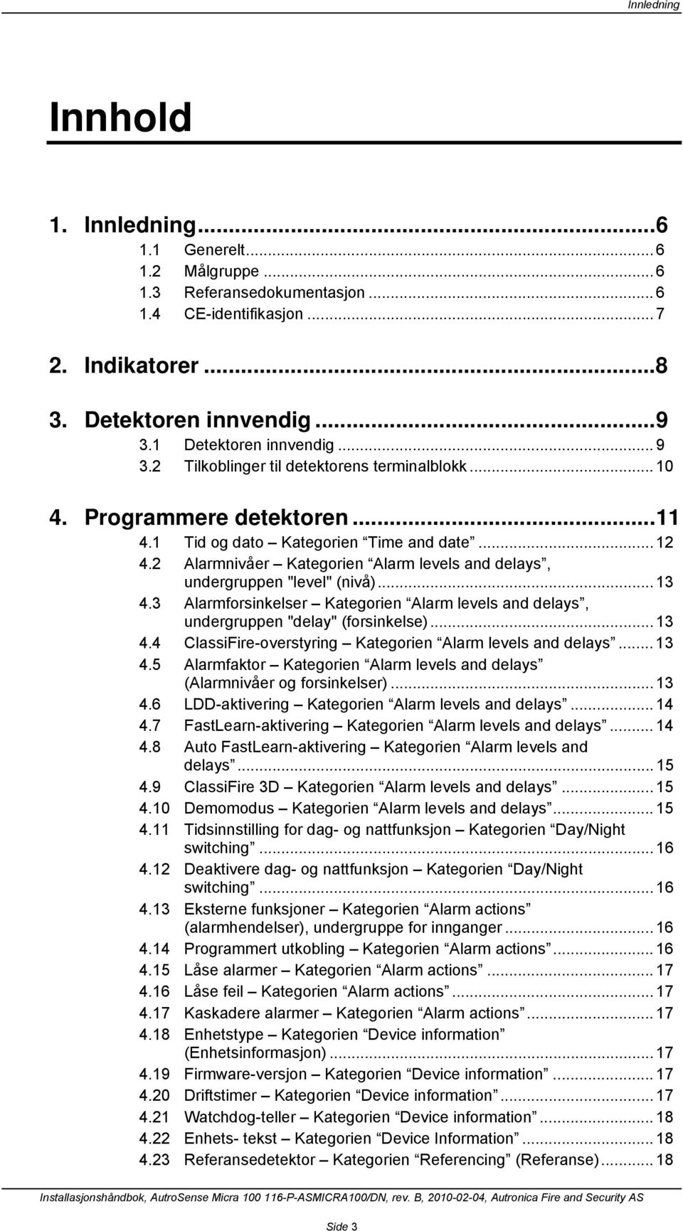 2 Alarmnivåer Kategorien Alarm levels and delays, undergruppen "level" (nivå)... 13 4.3 Alarmforsinkelser Kategorien Alarm levels and delays, undergruppen "delay" (forsinkelse)... 13 4.4 ClassiFire-overstyring Kategorien Alarm levels and delays.