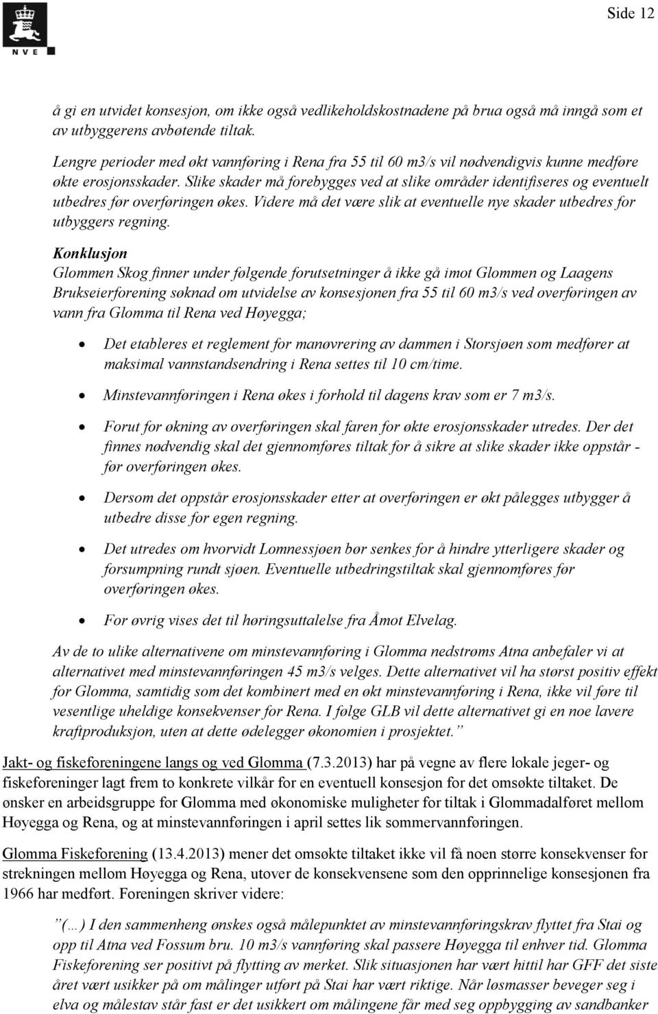 Slike skader må forebygges ved at slike områder identifiseres og eventuelt utbedres før overføringen økes. Videre må det være slik at eventuelle nye skader utbedres for utbyggers regning.