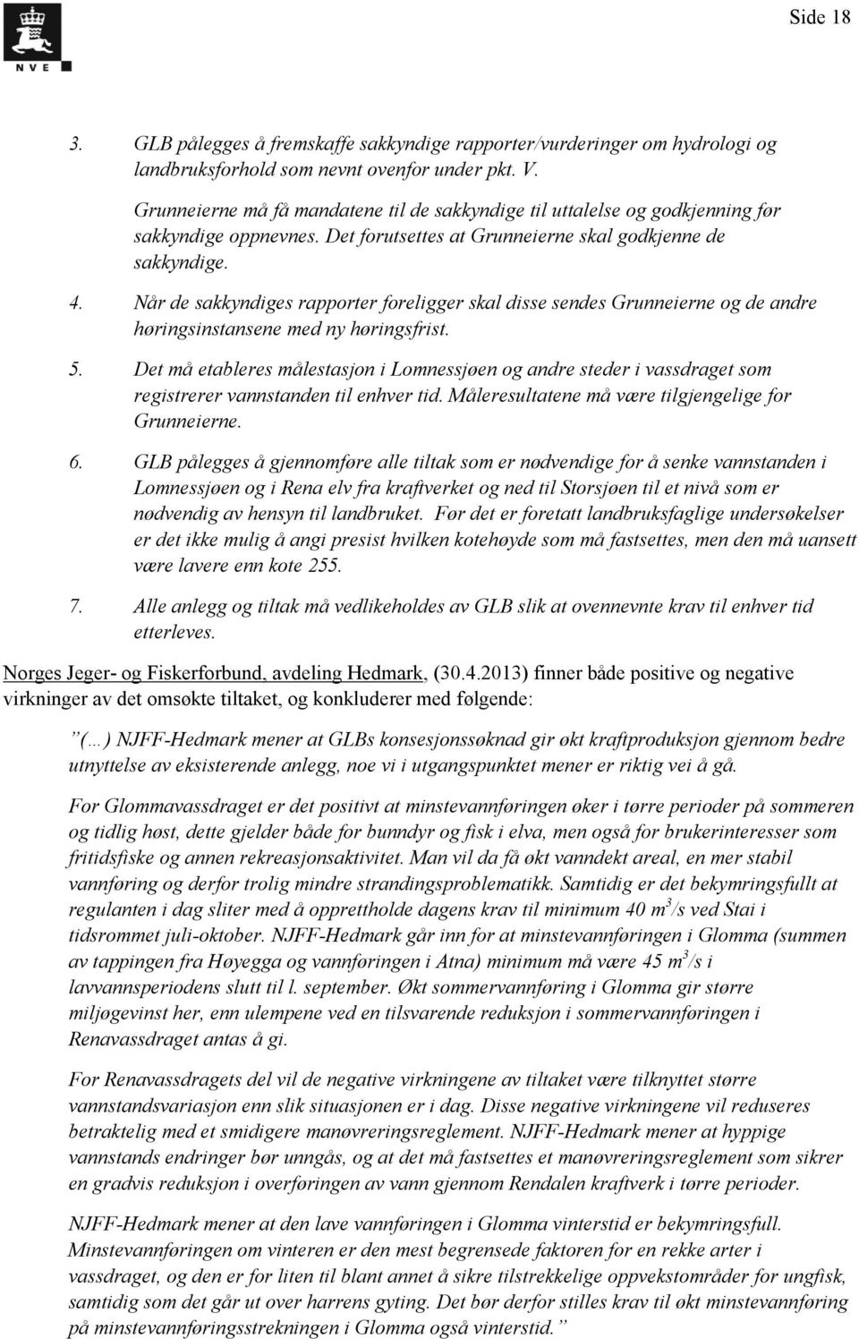 Når de sakkyndiges rapporter foreligger skal disse sendes Grunneierne og de andre høringsinstansene med ny høringsfrist. 5.