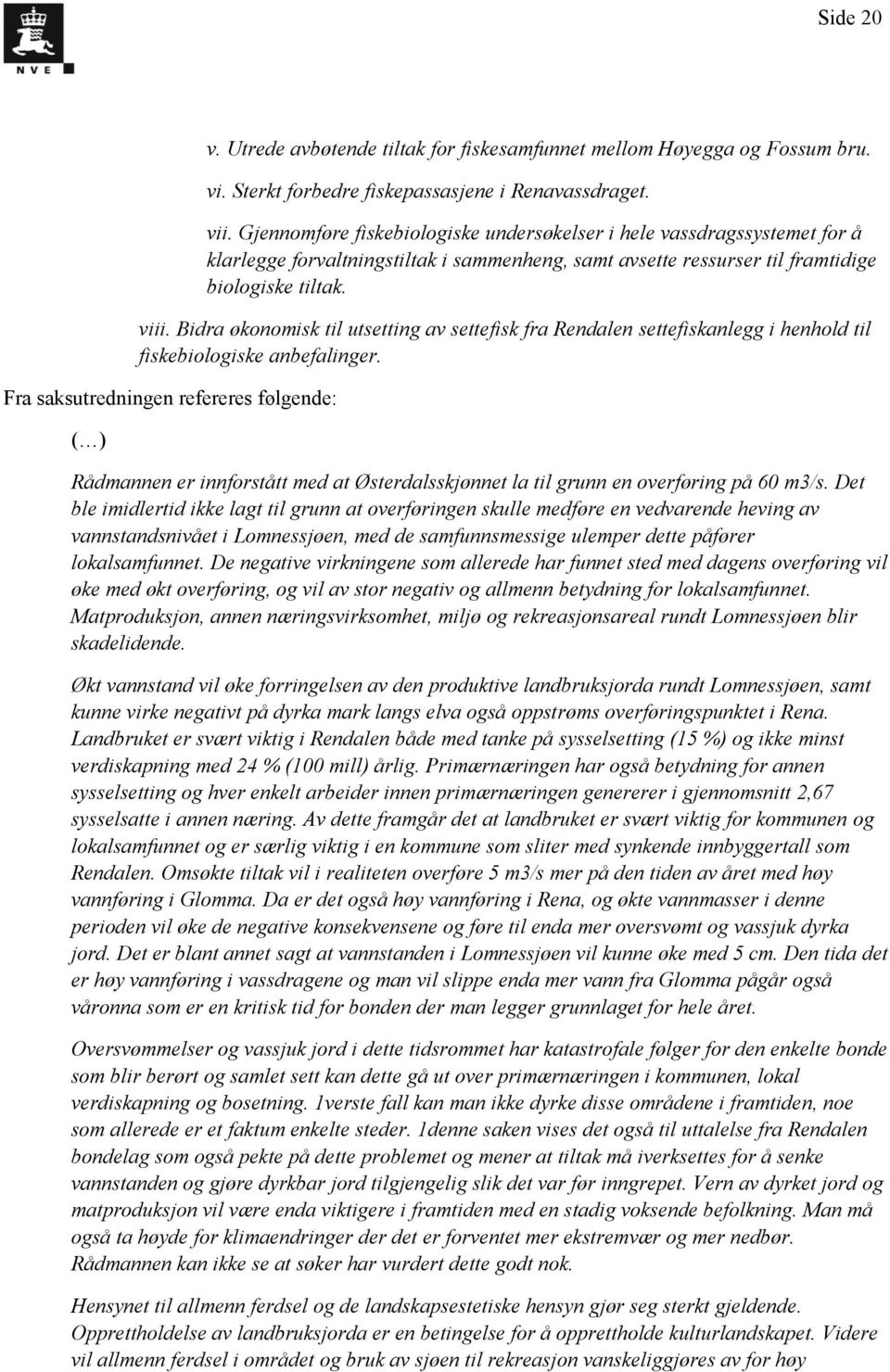 Bidra økonomisk til utsetting av settefisk fra Rendalen settefiskanlegg i henhold til fiskebiologiske anbefalinger.