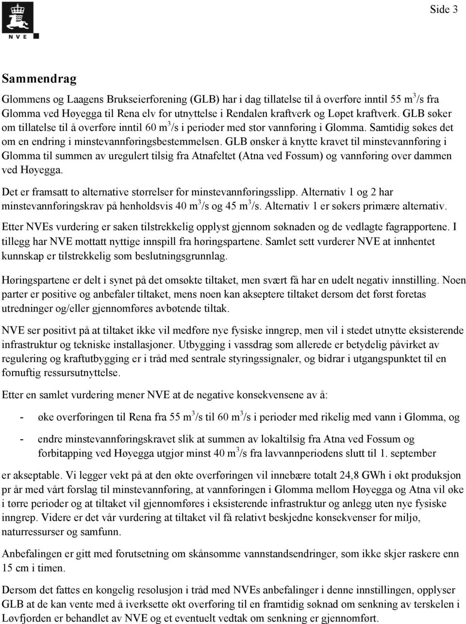 GLB ønsker å knytte kravet til minstevannføring i Glomma til summen av uregulert tilsig fra Atnafeltet (Atna ved Fossum) og vannføring over dammen ved Høyegga.