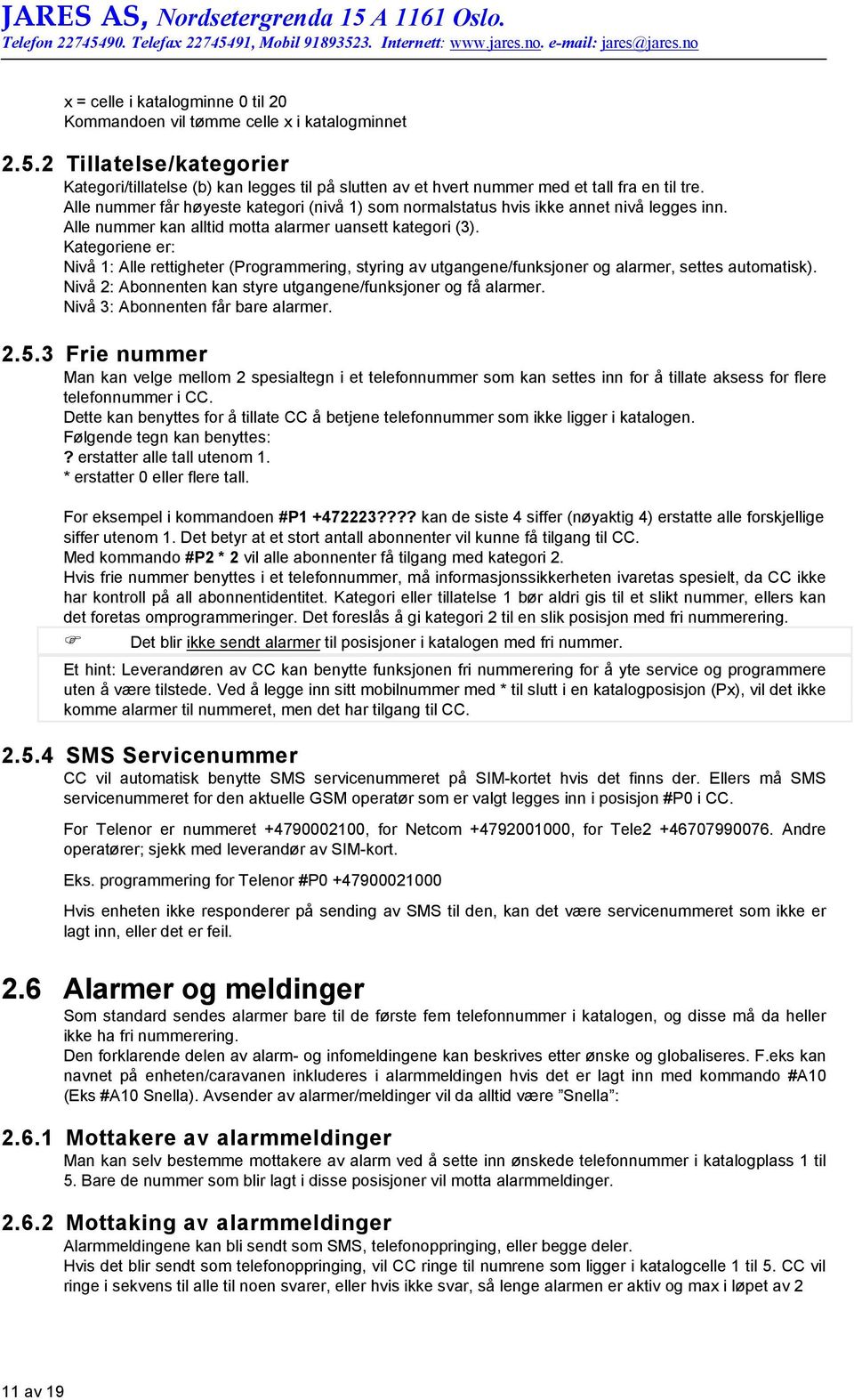 Alle nummer får høyeste kategori (nivå 1) som normalstatus hvis ikke annet nivå legges inn. Alle nummer kan alltid motta alarmer uansett kategori (3).