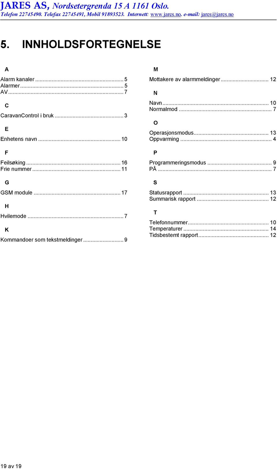 .. 9 M Mottakere av alarmmeldinger... 12 N Navn... 10 Normalmod... 7 O Operasjonsmodus... 13 Oppvarming.
