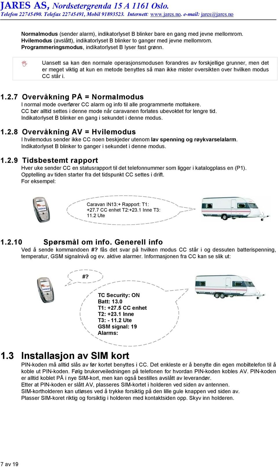 Uansett sa kan den normale operasjonsmodusen forandres av forskjellige grunner, men det er meget viktig at kun en metode benyttes så man ikke mister oversikten over hvilken modus CC står i. 1.2.