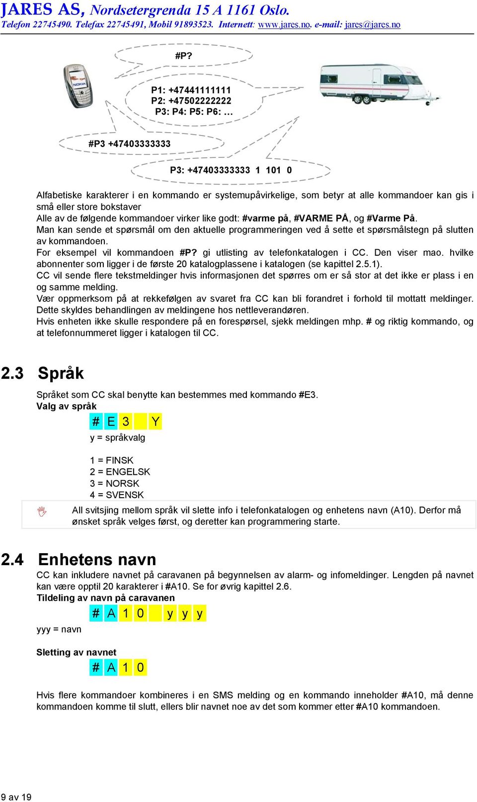 Man kan sende et spørsmål om den aktuelle programmeringen ved å sette et spørsmålstegn på slutten av kommandoen. For eksempel vil kommandoen #P? gi utlisting av telefonkatalogen i CC. Den viser mao.