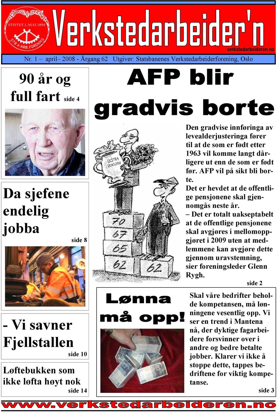 vil komme langt dårligere ut enn de som er født før. AFP vil på sikt bli borte. Det er hevdet at de offentlige pensjonene skal gjennomgås neste år.