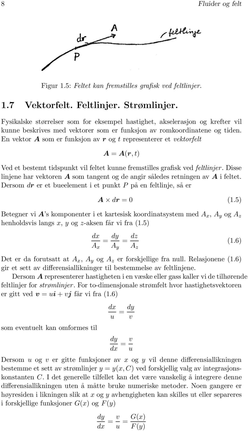 En vektor A som er funksjon av r og t representerer et vektorfelt A = A(r,t) Ved et bestemt tidspunkt vil feltet kunne fremstilles grafisk ved feltlinjer.