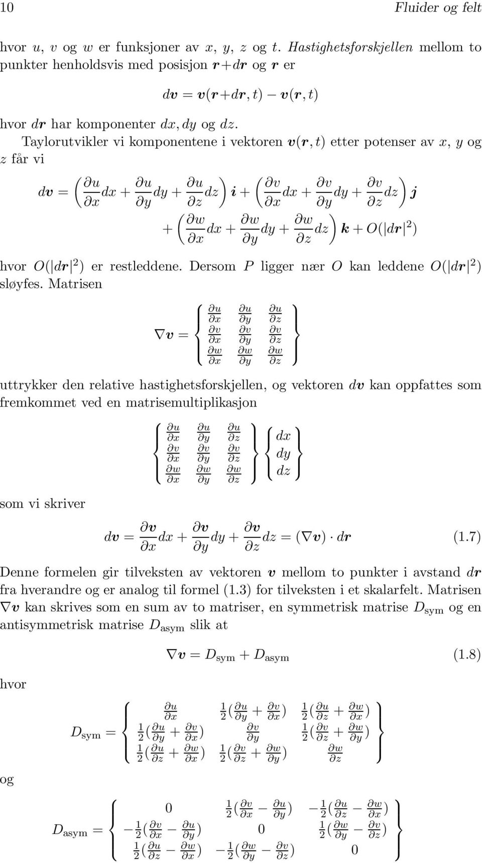 Taylorutvikler vi komponentene i vektoren v(r,t) etter potenser av x, y og z får vi ( ) ( ) u u u v dv = dx + dy + x y z dz v v i + dx + dy + x y z dz j + ( w x w w dx + dy + y z dz ) k + O( dr 2 )