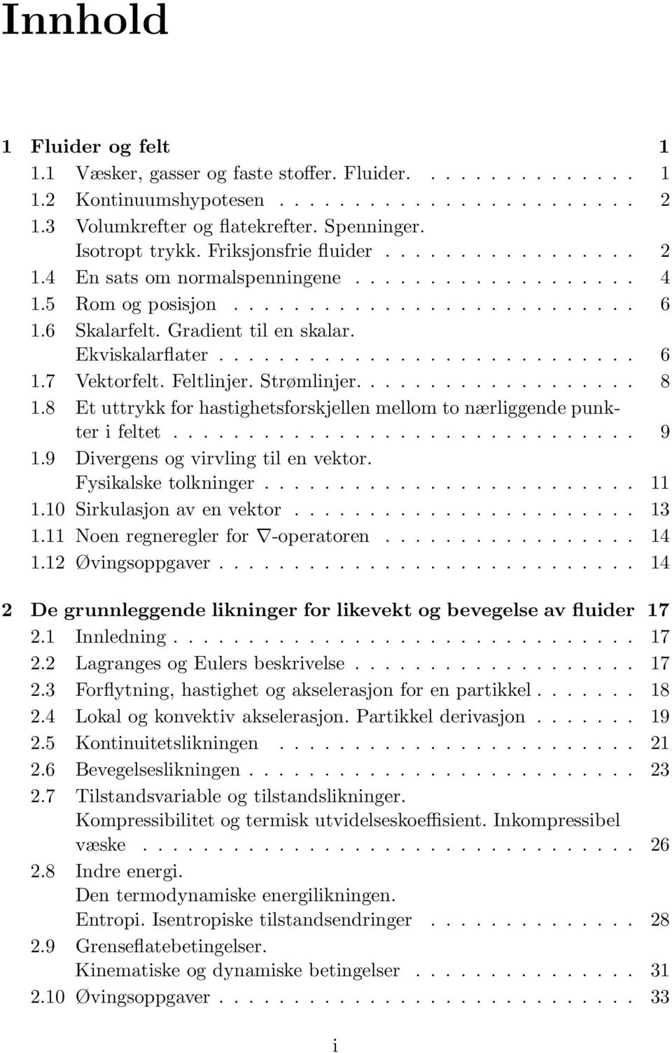 Ekviskalarflater............................ 6 1.7 Vektorfelt. Feltlinjer. Strømlinjer................... 8 1.8 Et uttrykk for hastighetsforskjellen mellom to nærliggende punkter i feltet............................... 9 1.