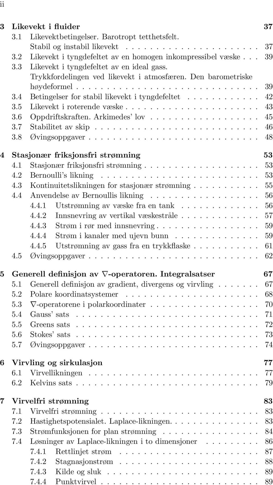 4 Betingelser for stabil likevekt i tyngdefeltet............ 42 3.5 Likevekt i roterende væske...................... 43 3.6 Oppdriftskraften. Arkimedes lov.................. 45 3.7 Stabilitet av skip.