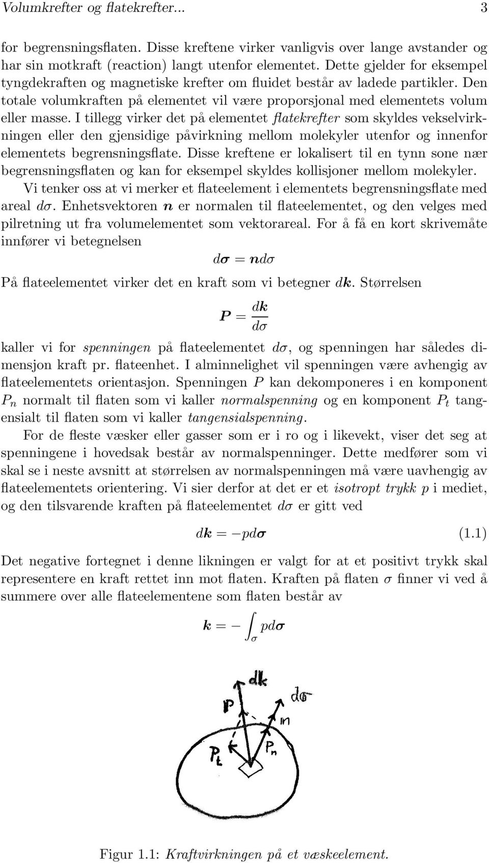 I tillegg virker det på elementet flatekrefter som skyldes vekselvirkningen eller den gjensidige påvirkning mellom molekyler utenfor og innenfor elementets begrensningsflate.