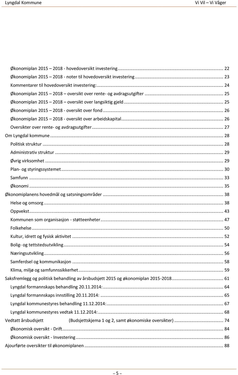 .. 26 Økonomiplan 2015 2018 - oversikt over arbeidskapital... 26 Oversikter over rente- og avdragsutgifter... 27 Om Lyngdal kommune... 28 Politisk struktur... 28 Administrativ struktur.