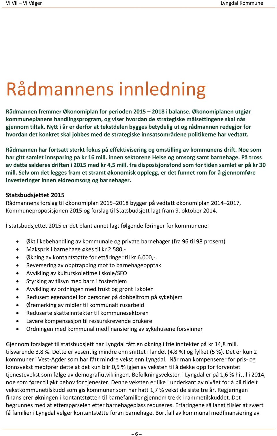 Nytt i år er derfor at tekstdelen bygges betydelig ut og rådmannen redegjør for hvordan det konkret skal jobbes med de strategiske innsatsområdene politikerne har vedtatt.