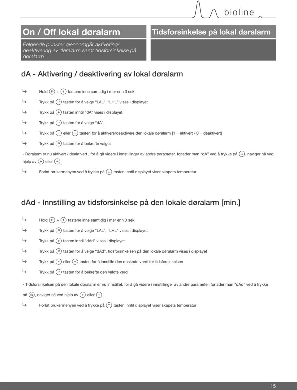 eller tasten for å aktivere/deaktivere den lokale døralarm [1 = aktivert / 0 = deaktivert] tasten for å bekrefte valget - Døralarm er nu aktivert / deaktivert, for å gå videre i innstillinger av