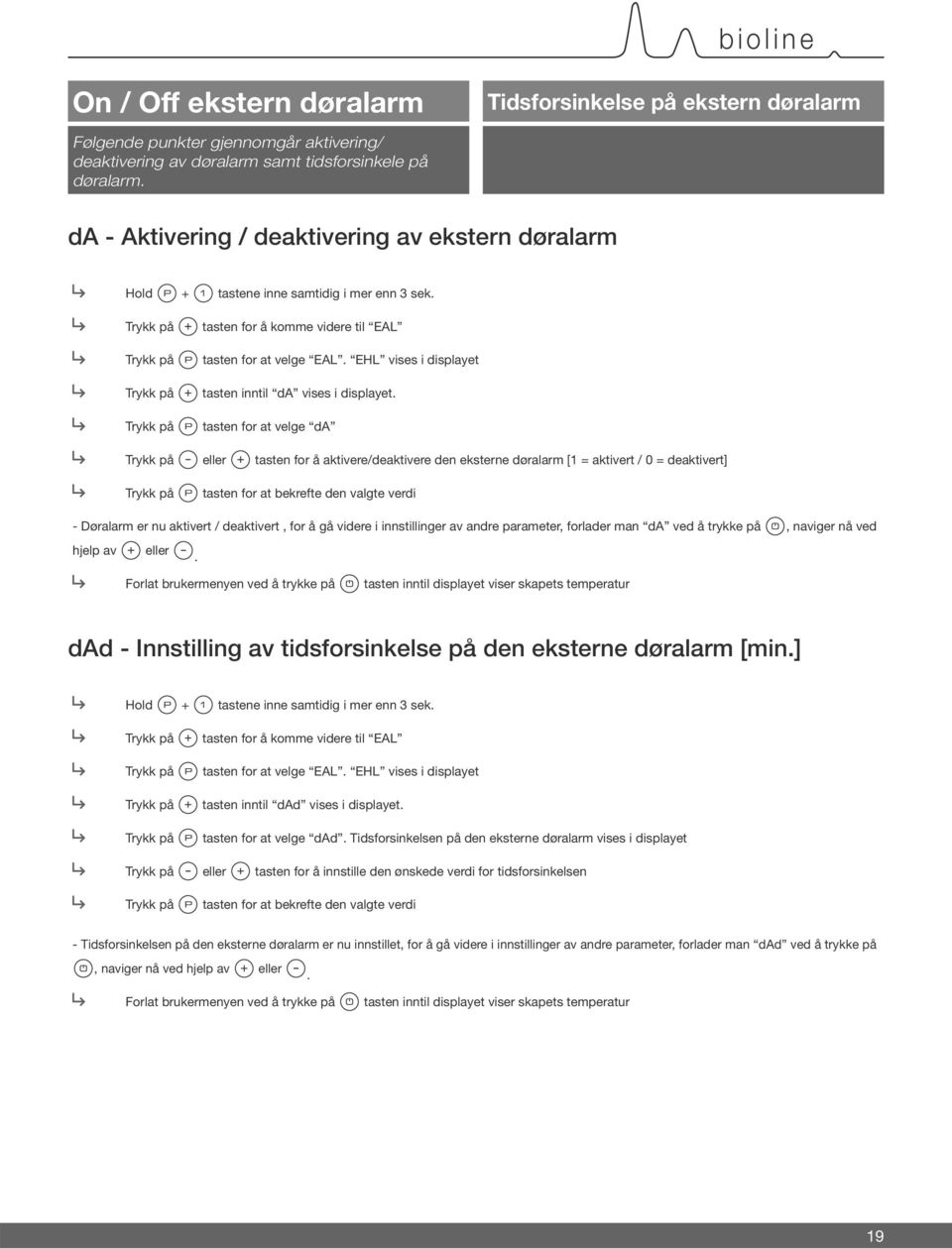 tasten for at velge da eller tasten for å aktivere/deaktivere den eksterne døralarm [1 = aktivert / 0 = deaktivert] tasten for at bekrefte den valgte verdi - Døralarm er nu aktivert / deaktivert, for