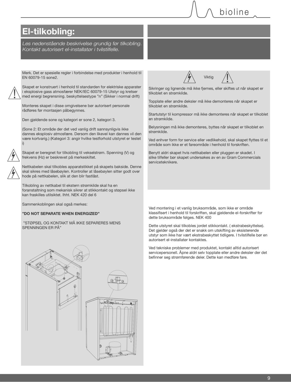 Skapet er konstruert i henhold til standarden for elektriske apparater i eksplosive gass atmosfærer NEK/IEC 60079-15 Utstyr og kretser med energi begrensning.