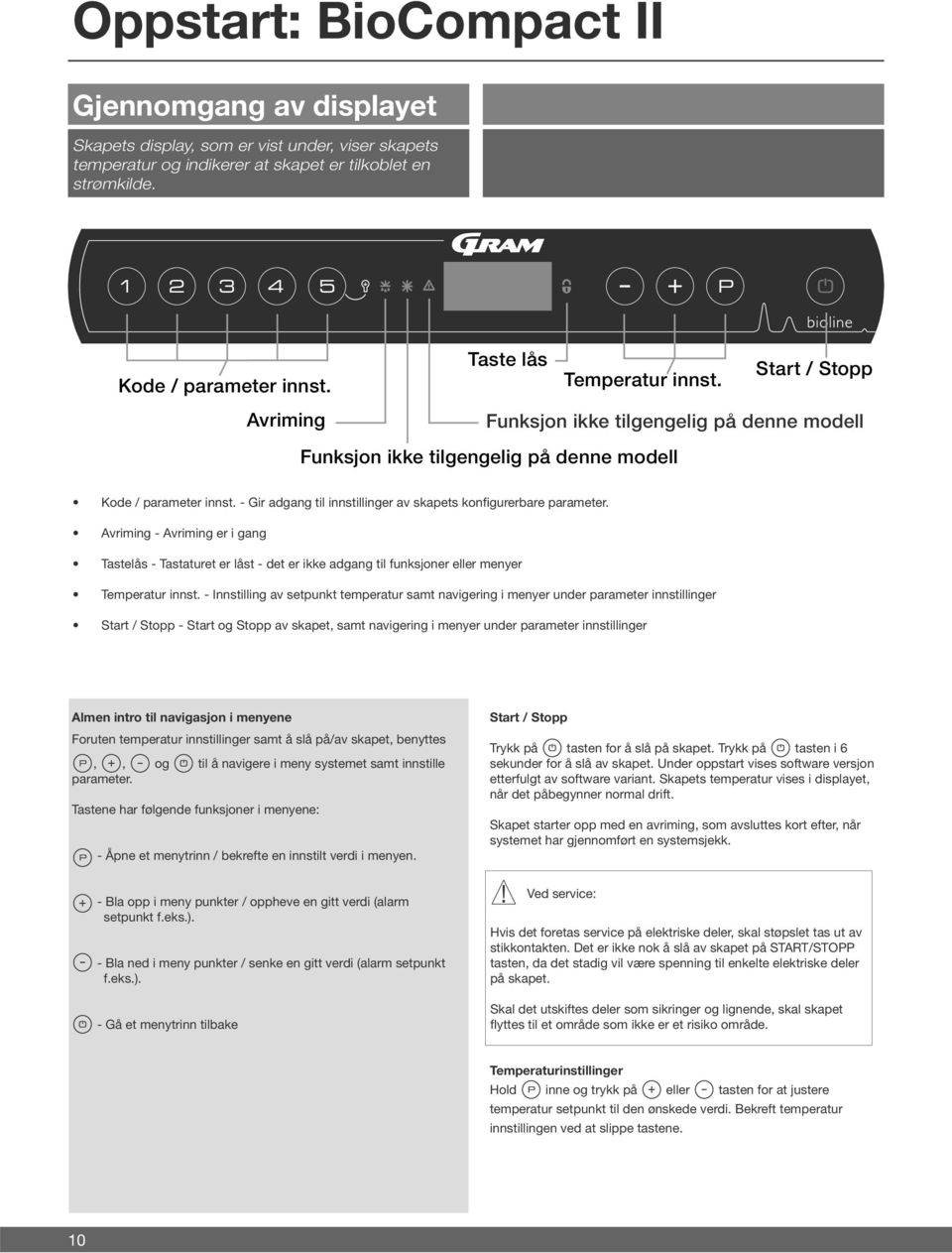 - Gir adgang til innstillinger av skapets konfigurerbare parameter. Avriming - Avriming er i gang Tastelås - Tastaturet er låst - det er ikke adgang til funksjoner eller menyer Temperatur innst.