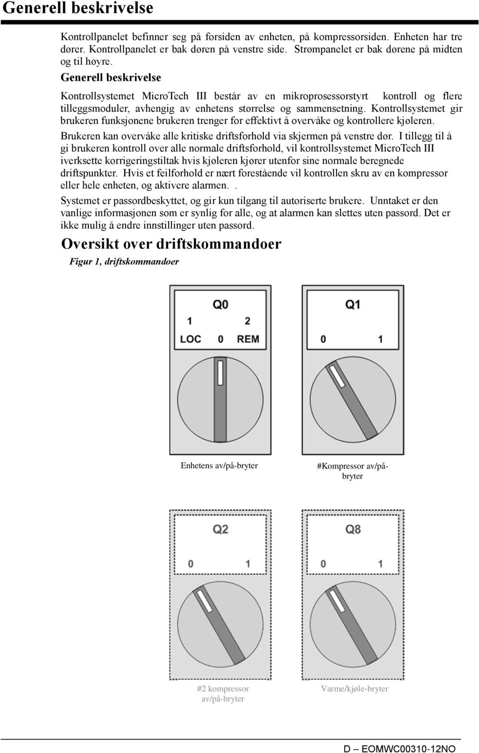 Generell beskrivelse Kontrollsystemet MicroTech III består av en mikroprosessorstyrt kontroll og flere tilleggsmoduler, avhengig av enhetens størrelse og sammensetning.