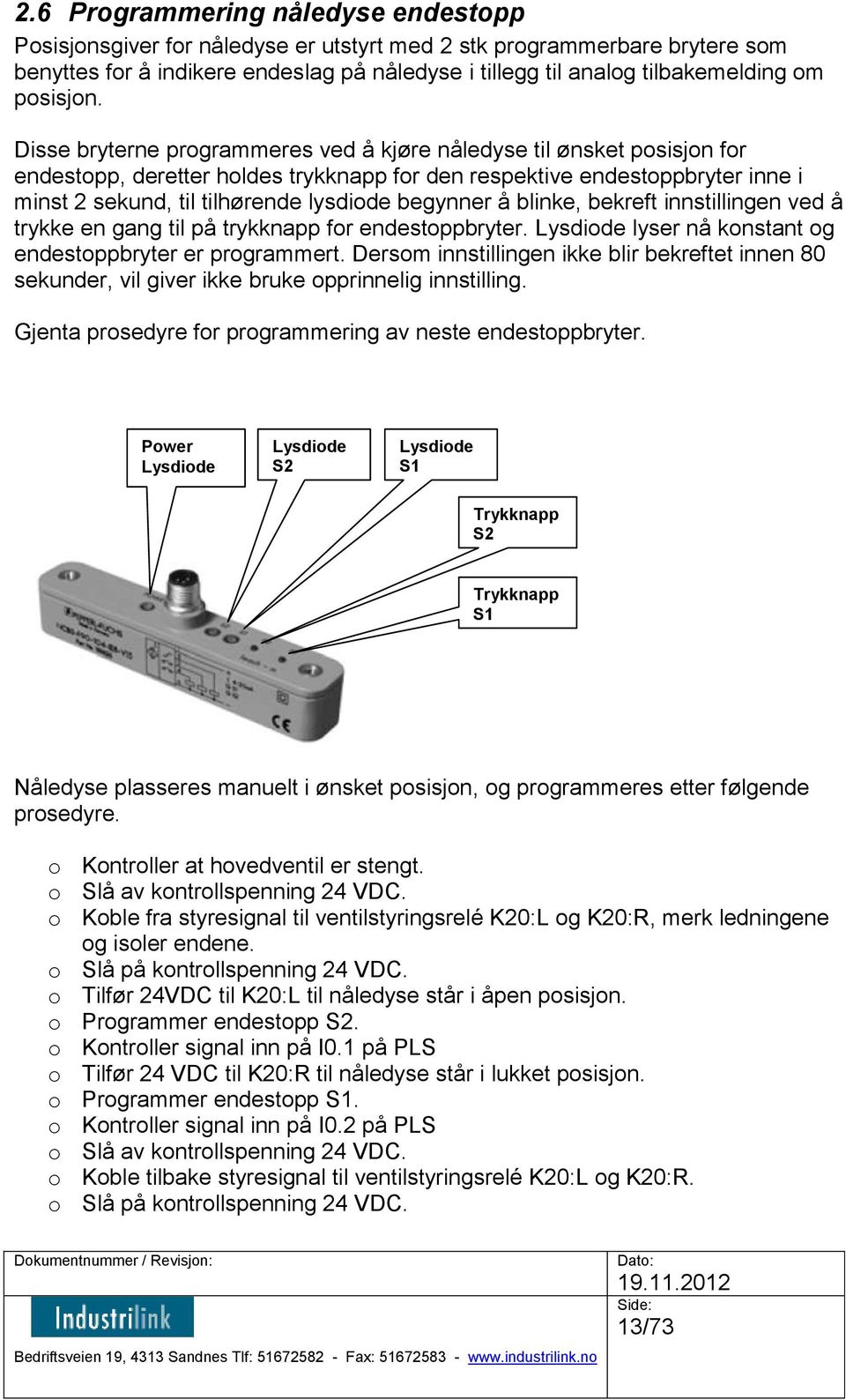 Disse bryterne programmeres ved å kjøre nåledyse til ønsket posisjon for endestopp, deretter holdes trykknapp for den respektive endestoppbryter inne i minst 2 sekund, til tilhørende lysdiode