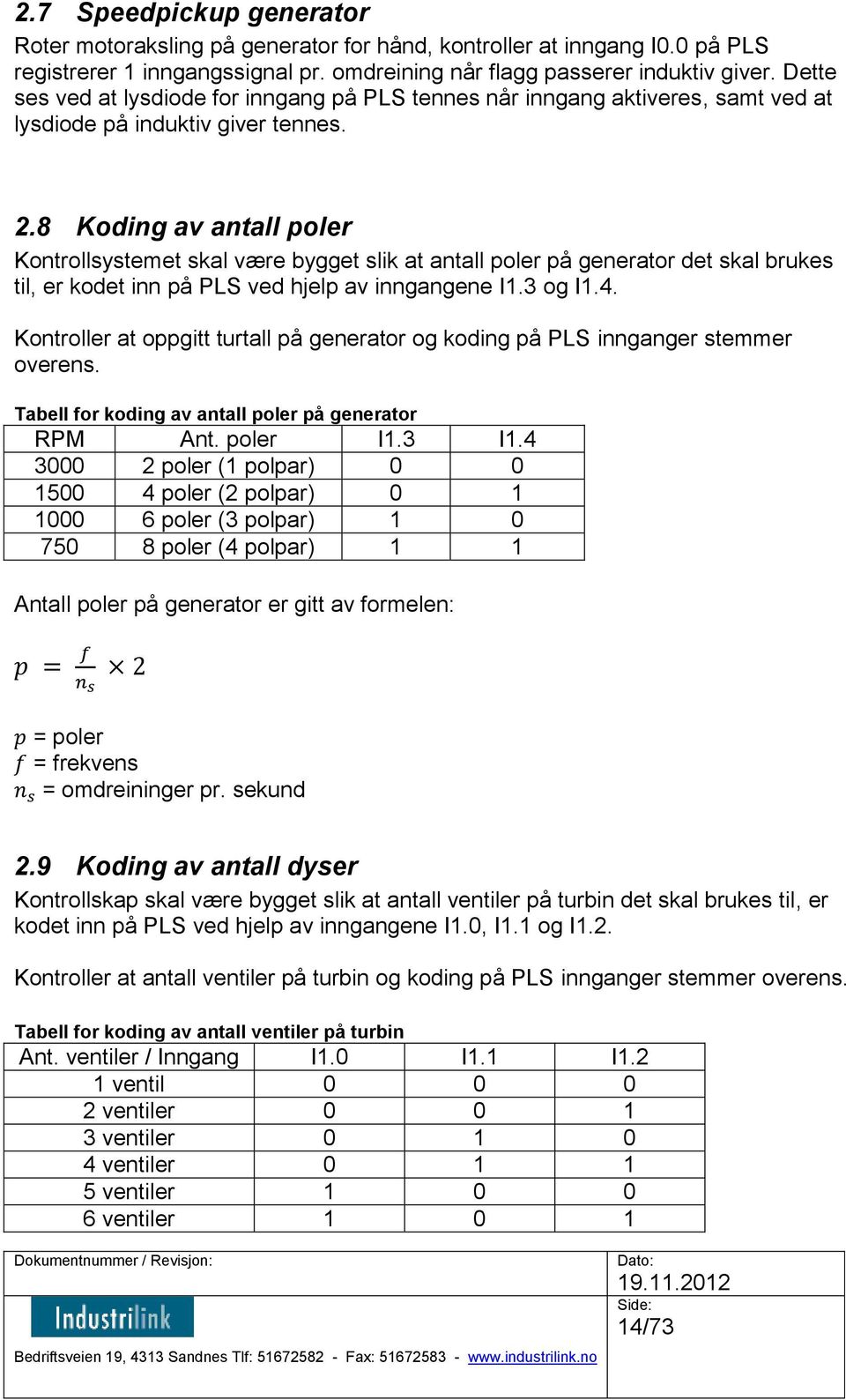 8 Koding av antall poler Kontrollsystemet skal være bygget slik at antall poler på generator det skal brukes til, er kodet inn på PLS ved hjelp av inngangene I1.3 og I1.4.