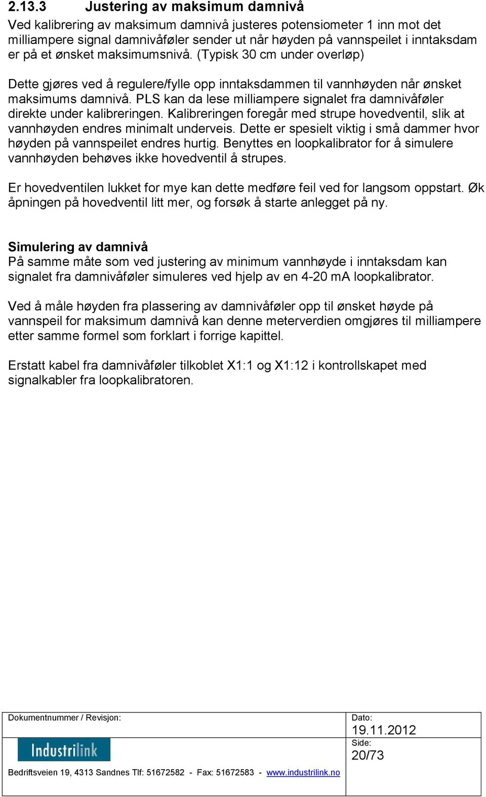 PLS kan da lese milliampere signalet fra damnivåføler direkte under kalibreringen. Kalibreringen foregår med strupe hovedventil, slik at vannhøyden endres minimalt underveis.