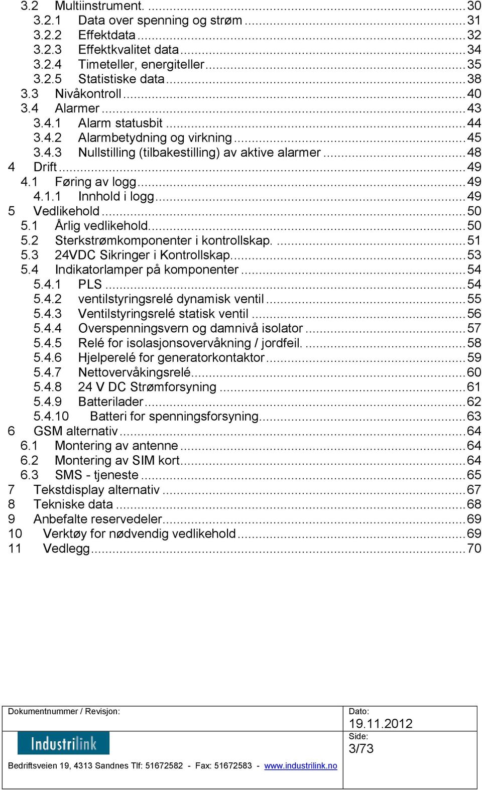 .. 49 4.1.1 Innhold i logg... 49 5 Vedlikehold... 50 5.1 Årlig vedlikehold.... 50 5.2 Sterkstrømkomponenter i kontrollskap.... 51 5.3 24VDC Sikringer i Kontrollskap.... 53 5.