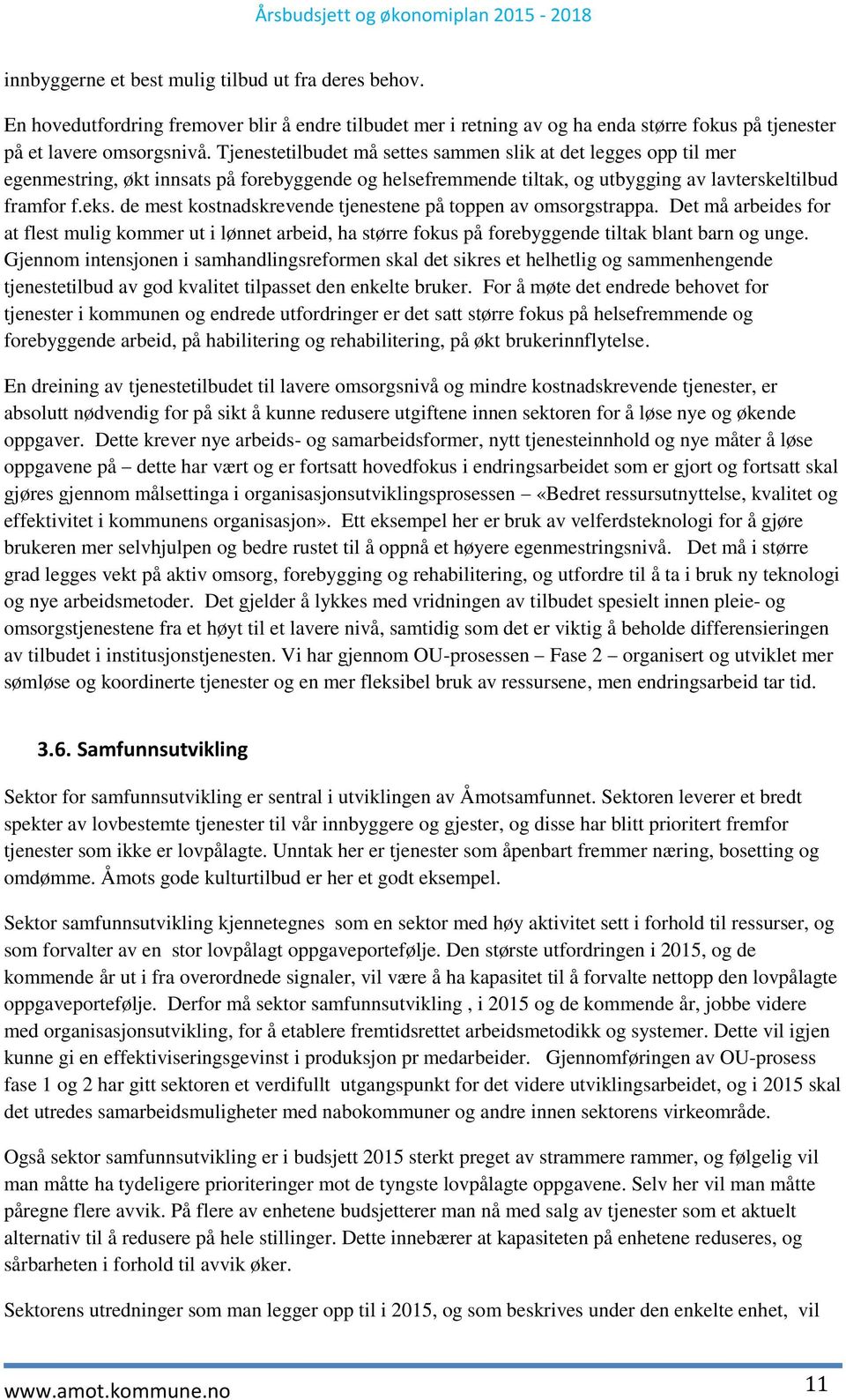 de mest kostnadskrevende tjenestene på toppen av omsorgstrappa. Det må arbeides for at flest mulig kommer ut i lønnet arbeid, ha større fokus på forebyggende tiltak blant barn og unge.