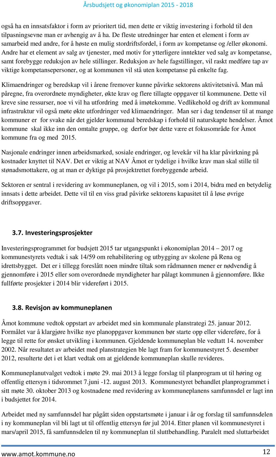 Andre har et element av salg av tjenester, med motiv for ytterligere inntekter ved salg av kompetanse, samt forebygge reduksjon av hele stillinger.