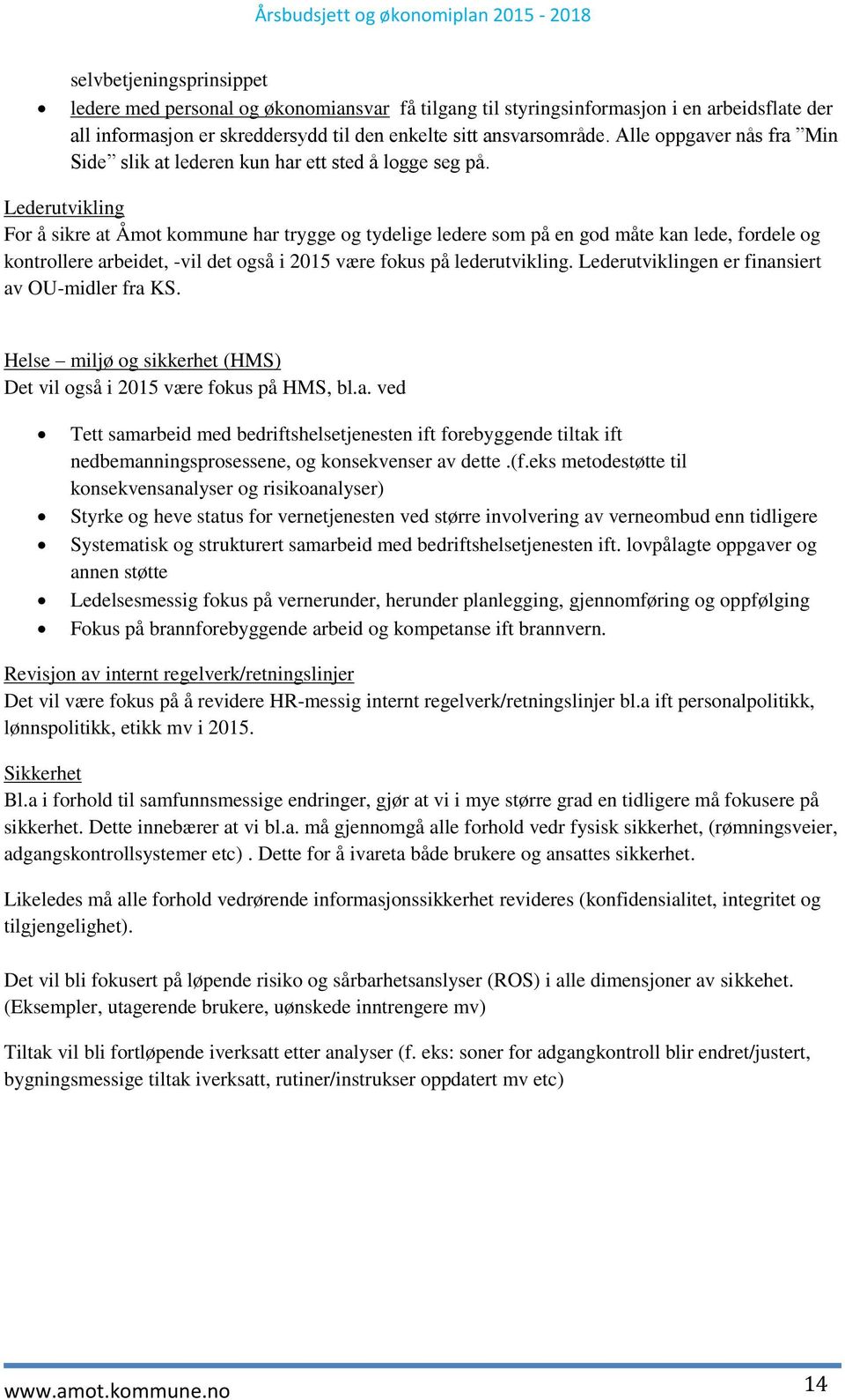 Lederutvikling For å sikre at Åmot kommune har trygge og tydelige ledere som på en god måte kan lede, fordele og kontrollere arbeidet, -vil det også i være fokus på lederutvikling.