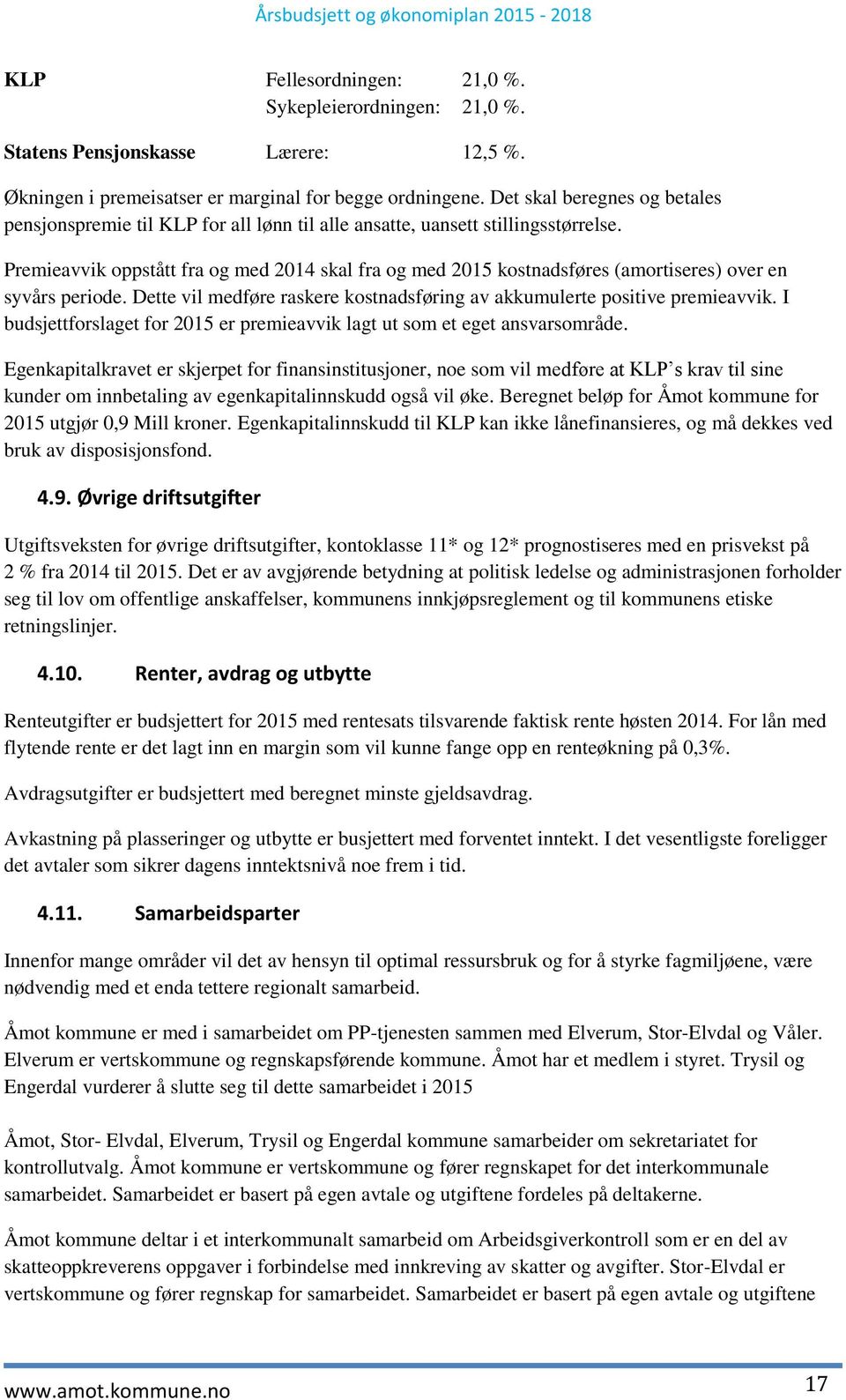 Premieavvik oppstått fra og med skal fra og med kostnadsføres (amortiseres) over en syvårs periode. Dette vil medføre raskere kostnadsføring av akkumulerte positive premieavvik.