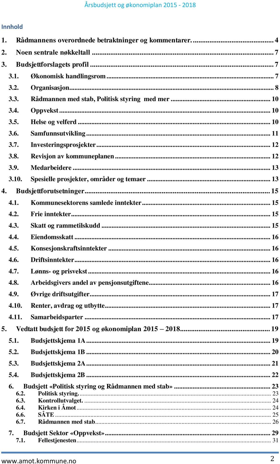 .. 13 4. forutsetninger... 15 4.1. Kommunesektorens samlede inntekter... 15 4.2. Frie inntekter... 15 4.3. Skatt og rammetilskudd... 15 4.4. Eiendomsskatt... 16 4.5. Konsesjonskraftsinntekter... 16 4.6. Driftsinntekter.