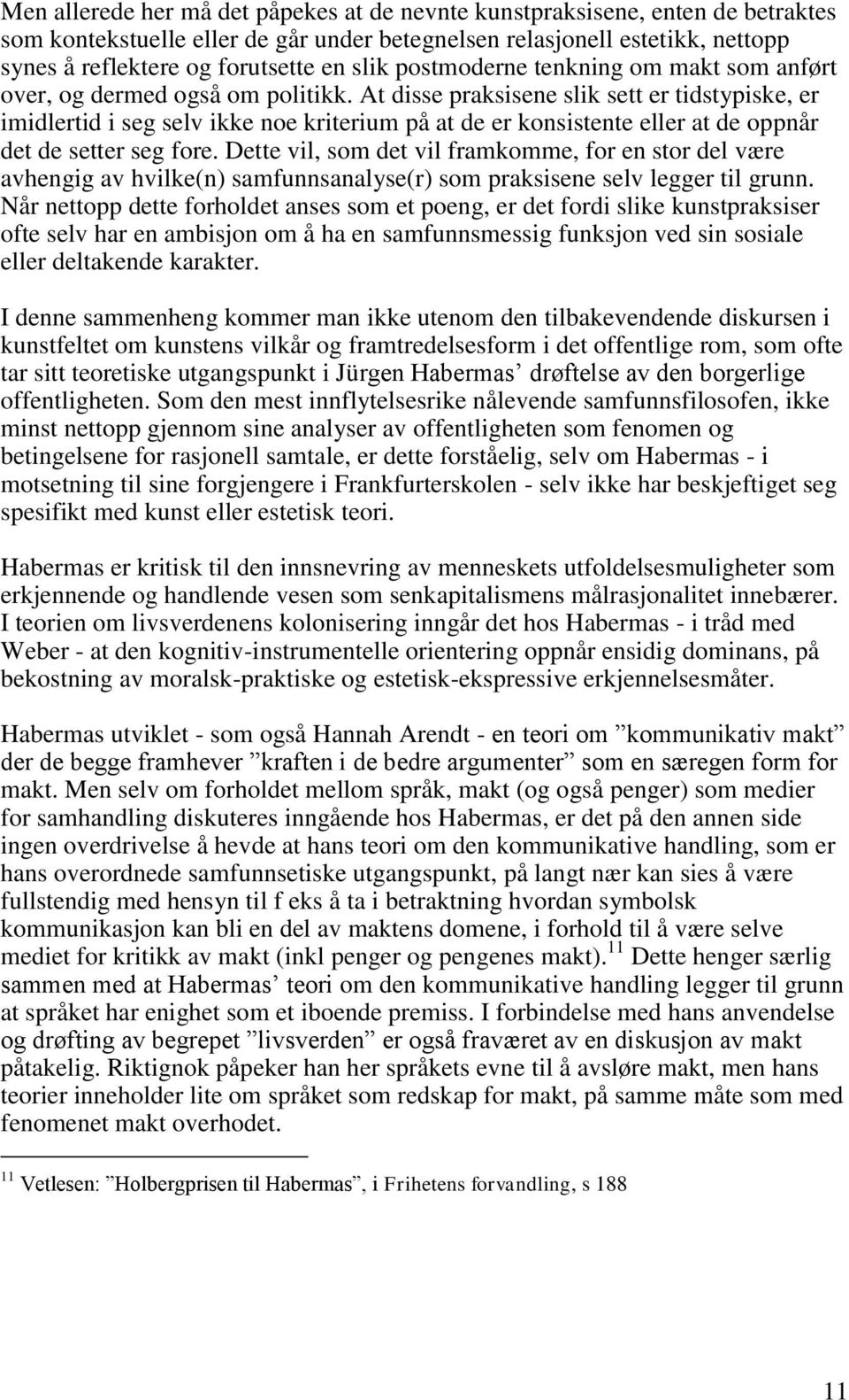 At disse praksisene slik sett er tidstypiske, er imidlertid i seg selv ikke noe kriterium på at de er konsistente eller at de oppnår det de setter seg fore.